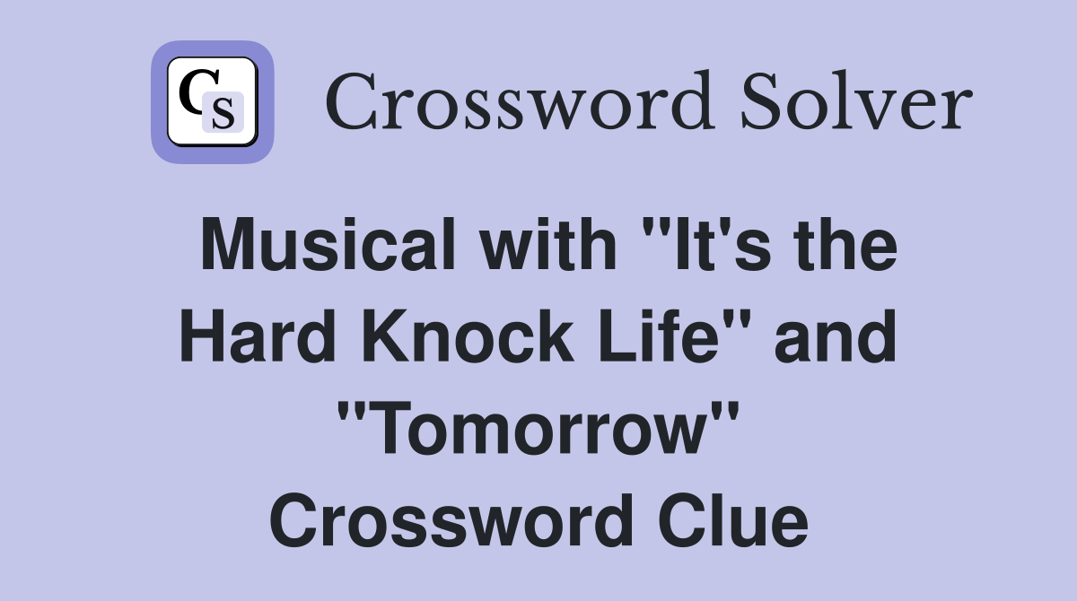 Musical with "It's the Hard Knock Life" and "Tomorrow" Crossword Clue Answers Crossword Solver